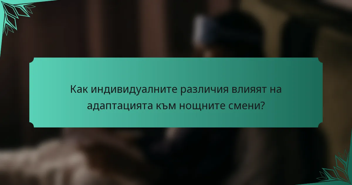 Как индивидуалните различия влияят на адаптацията към нощните смени?