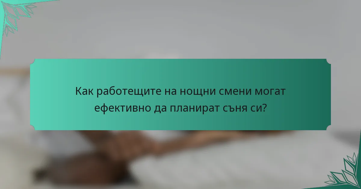 Как работещите на нощни смени могат ефективно да планират съня си?