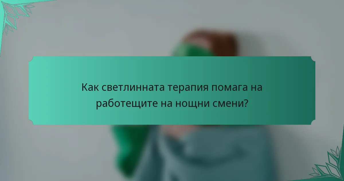 Как светлинната терапия помага на работещите на нощни смени?