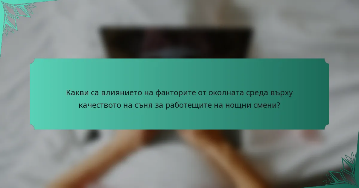 Какви са влиянието на факторите от околната среда върху качеството на съня за работещите на нощни смени?