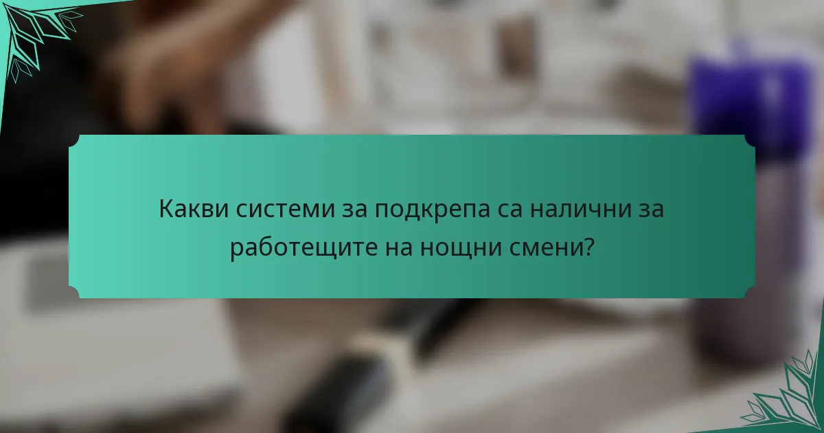Какви системи за подкрепа са налични за работещите на нощни смени?
