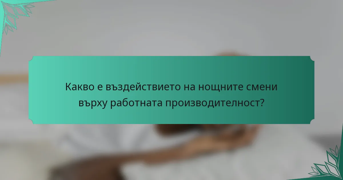 Какво е въздействието на нощните смени върху работната производителност?