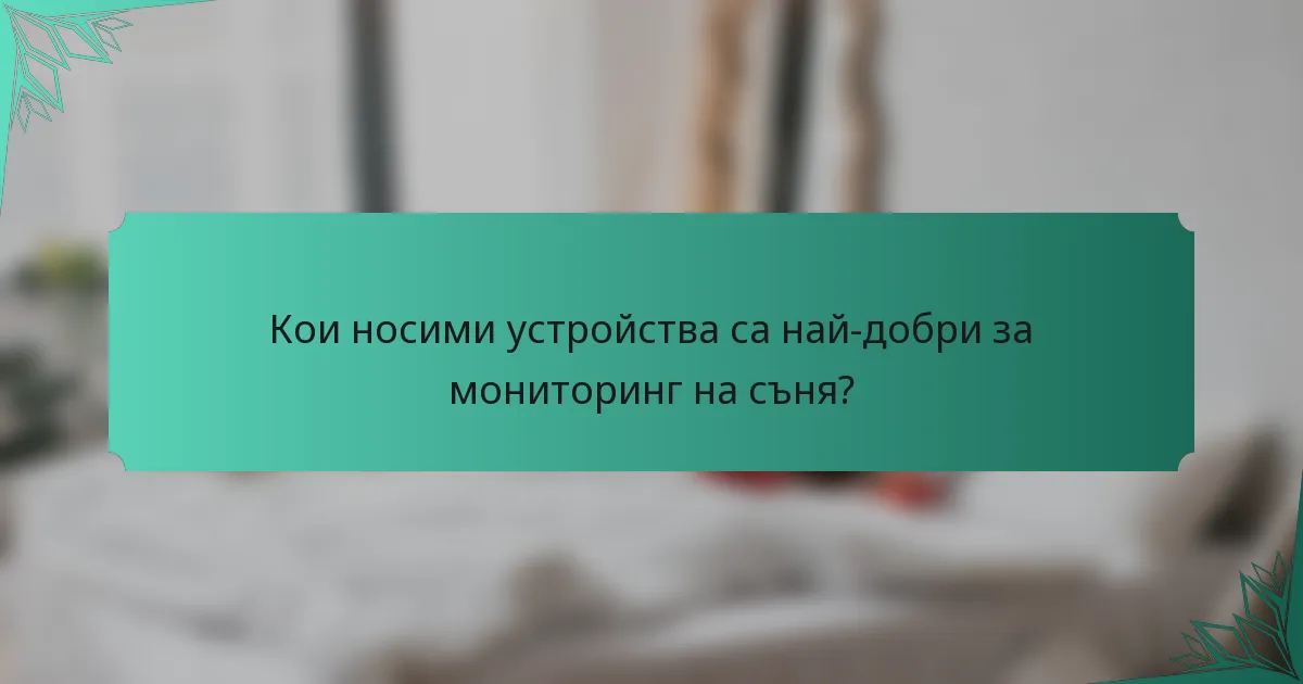 Кои носими устройства са най-добри за мониторинг на съня?