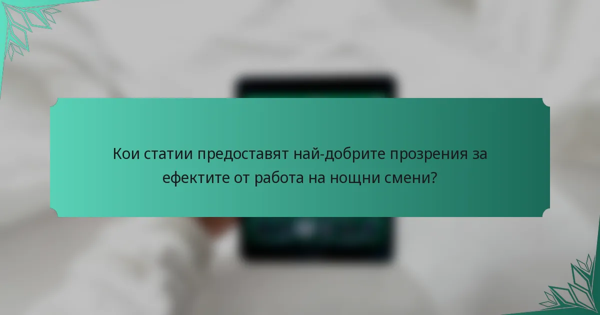 Кои статии предоставят най-добрите прозрения за ефектите от работа на нощни смени?
